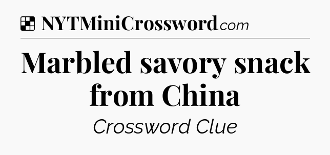 Solution: Marbled savory snack from China - NYT Crossword
