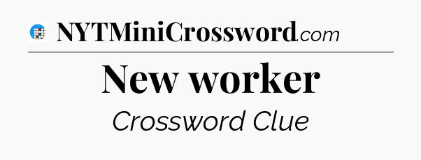 New worker Crossword Clue