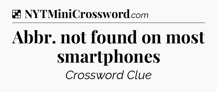Solution: Abbr. not found on most smartphones - NYT Crossword