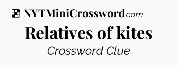 Solution: Relatives of kites - NYT Crossword