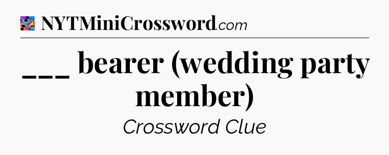 ___ bearer (wedding party member) Crossword Clue