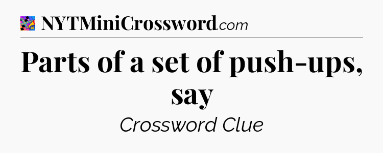 Parts of a set of push-ups, say Crossword Clue
