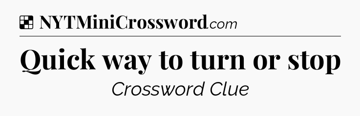 Solution: Quick way to turn or stop - NYT Crossword