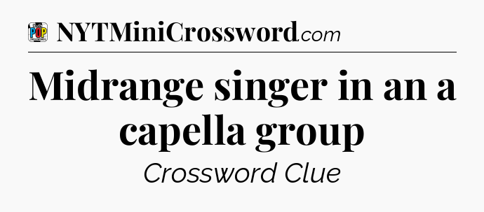 Midrange singer in an a capella group Crossword Clue