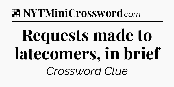 Solution: Requests made to latecomers, in brief - NYT Crossword