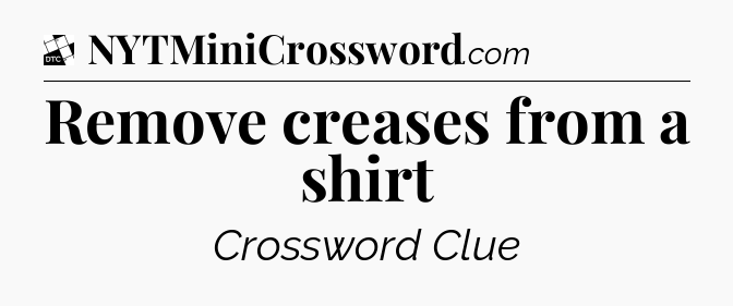 Remove creases from a shirt - Daily Themed Mini Crossword