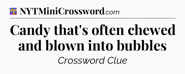 Candy that's often chewed and blown into bubbles Codycross