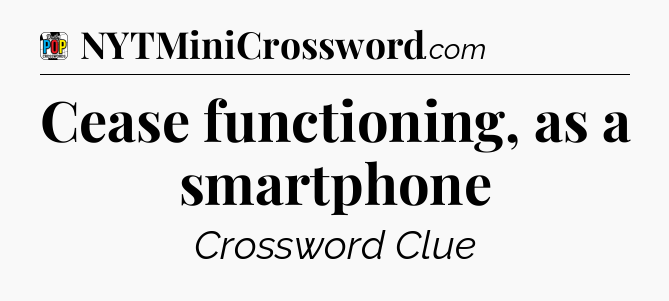 Cease functioning, as a smartphone Crossword Clue