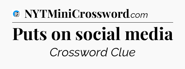 Puts on social media Crossword Clue