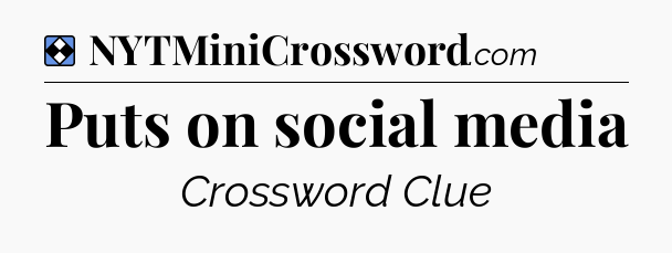 Solution: Puts on social media  - NYT Mini Crossword