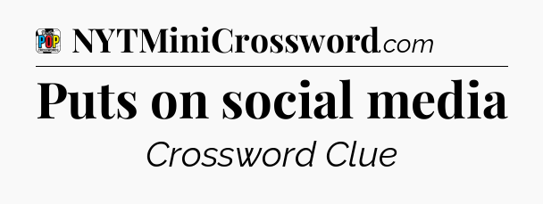 Puts on social media Crossword Clue