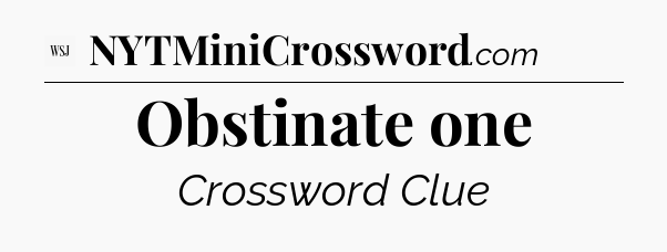 Obstinate one - WSJ Crossword