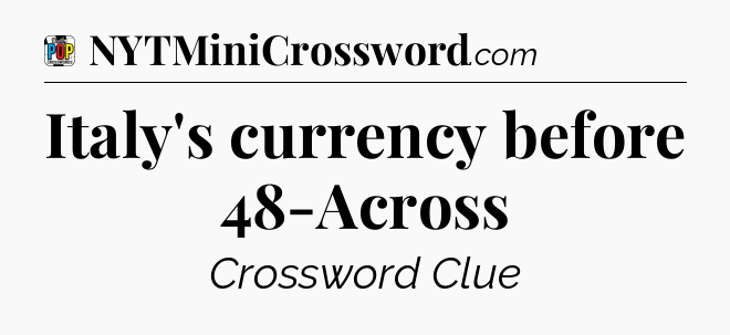 Italy's currency before 48-Across Crossword Clue