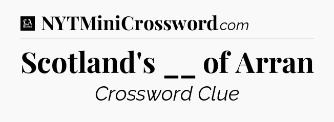 Scotland's __ of Arran - LA Times Crossword