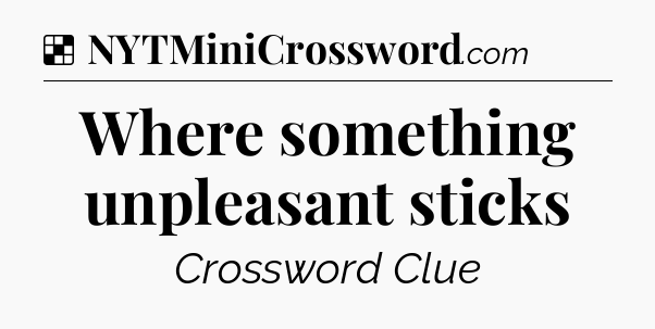 Solution: Where something unpleasant sticks - NYT Crossword
