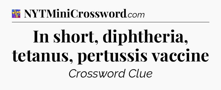In short, diphtheria, tetanus, pertussis vaccine Codycross