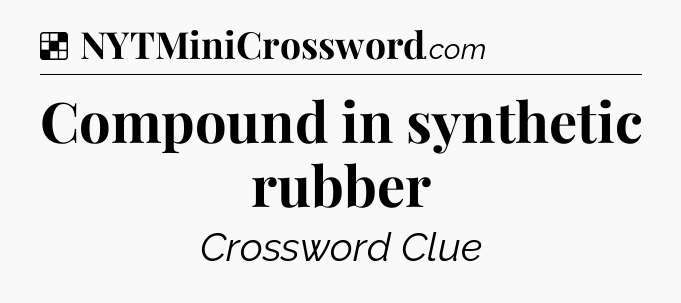 Solution: Compound in synthetic rubber - NYT Crossword