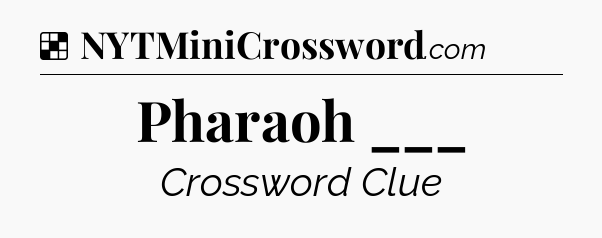 Solution: Pharaoh ___ - NYT Crossword