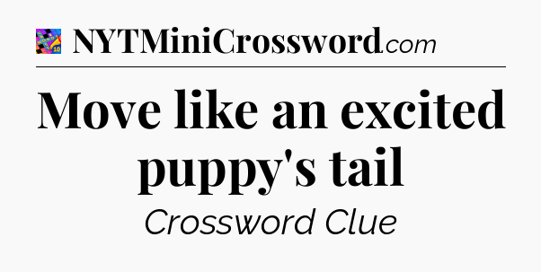 Move like an excited puppy's tail Crossword Clue
