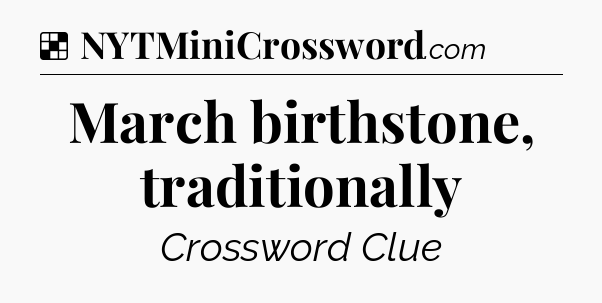 Solution: March birthstone, traditionally - NYT Crossword