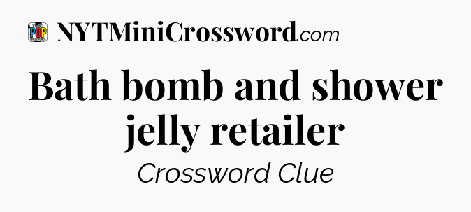 Bath bomb and shower jelly retailer Crossword Clue