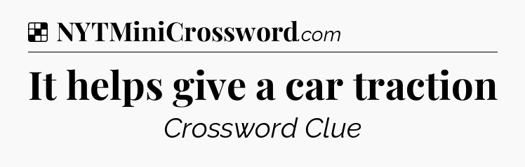 Solution: It helps give a car traction - NYT Crossword