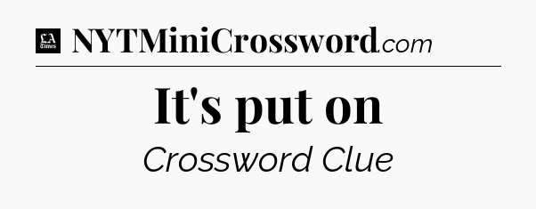 It's put on - LA Times Crossword