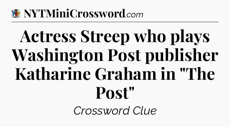Actress Streep who plays Washington Post publisher Katharine Graham in 