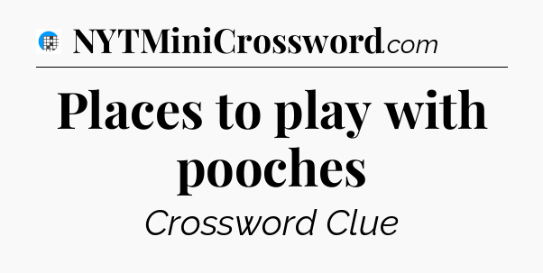 Places to play with pooches Crossword Clue