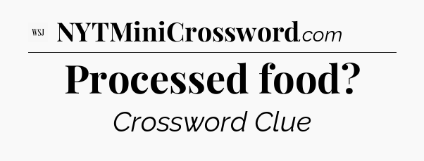 Processed food - WSJ Crossword