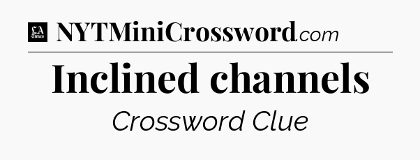 Inclined channels - LA Times Crossword