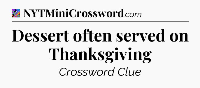 Dessert often served on Thanksgiving Crossword Clue