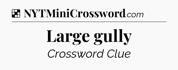 Solution: Large gully - NYT Crossword