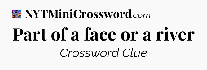 Part of a face or a river Crossword Clue