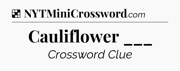 Solution: Cauliflower ___ - NYT Crossword