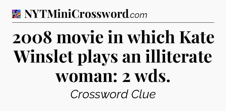 2008 movie in which Kate Winslet plays an illiterate woman: 2 wds Crossword Clue