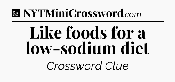 Like foods for a low-sodium diet - LA Times Crossword