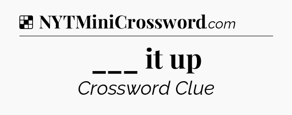 Solution: ___ it up - NYT Crossword