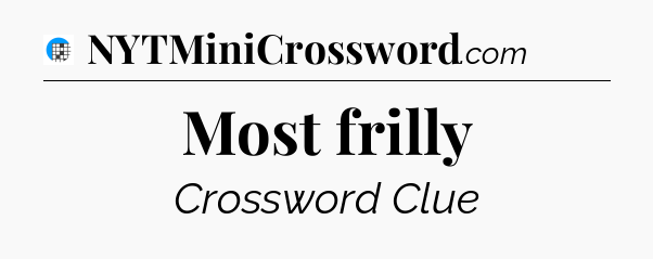 Most frilly Crossword Clue
