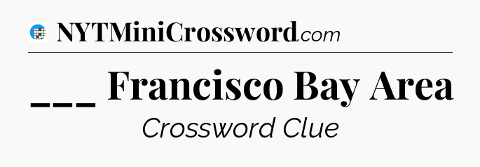 ___ Francisco Bay Area Crossword Clue