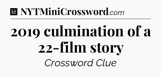 2019 culmination of a 22-film story - LA Times Crossword