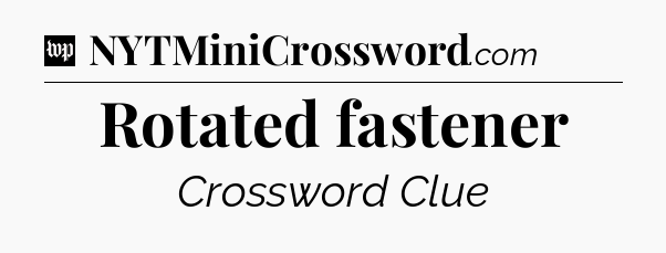 Rotated fastener Crossword Clue