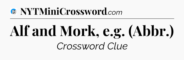 Alf and Mork, e.g. (Abbr.) Crossword Clue