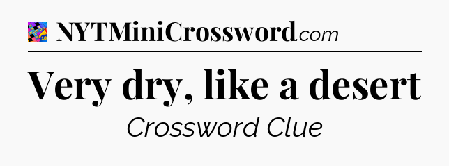 Very dry, like a desert Crossword Clue