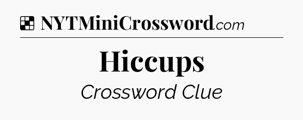 Solution: Hiccups - NYT Crossword