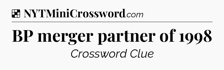 Solution: BP merger partner of 1998 - NYT Crossword