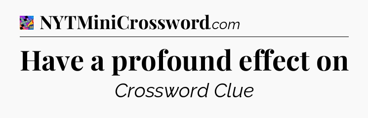 Have a profound effect on Crossword Clue