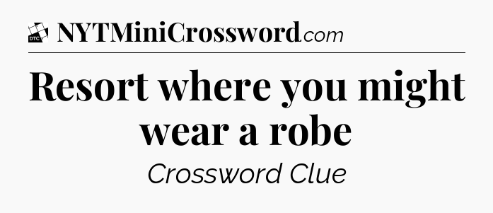 Resort where you might wear a robe - Daily Themed Classic Crossword