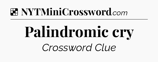 Solution: Palindromic cry - NYT Crossword