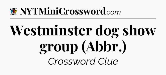 Westminster dog show group (Abbr.) Crossword Clue